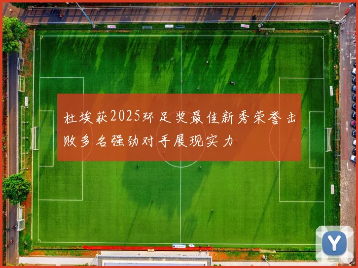 杜埃获2025环足奖最佳新秀荣誉击败多名强劲对手展现实力