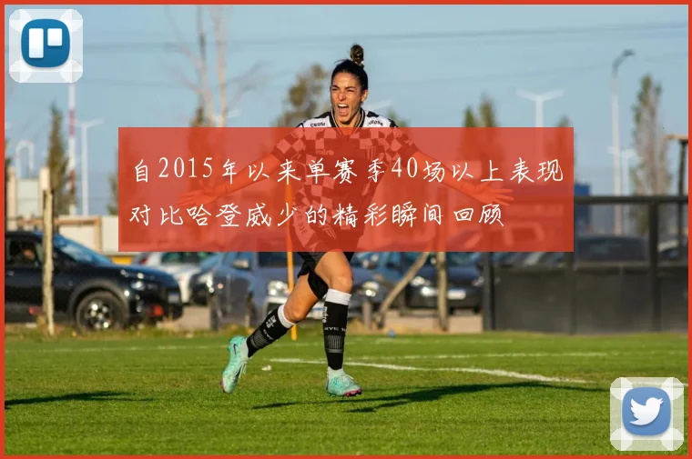 自2015年以来单赛季40场以上表现对比哈登威少的精彩瞬间回顾